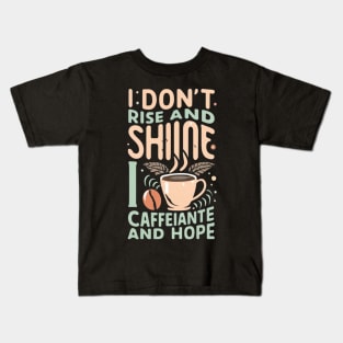 The life of a coffee lover, I don't rise and shine, I drink caffeine and hope Kids T-Shirt